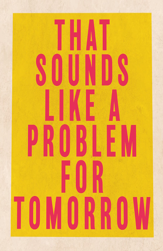 Sounds Like A Problem For Tomorrow Print